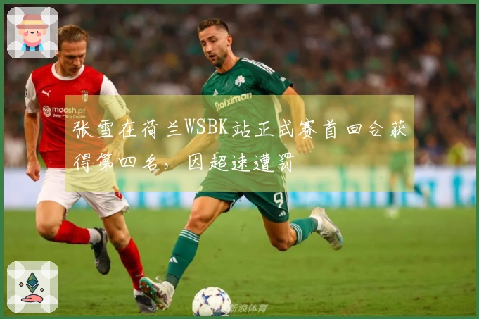 张雪在荷兰WSBK站正式赛首回合获得第四名，因超速遭罚