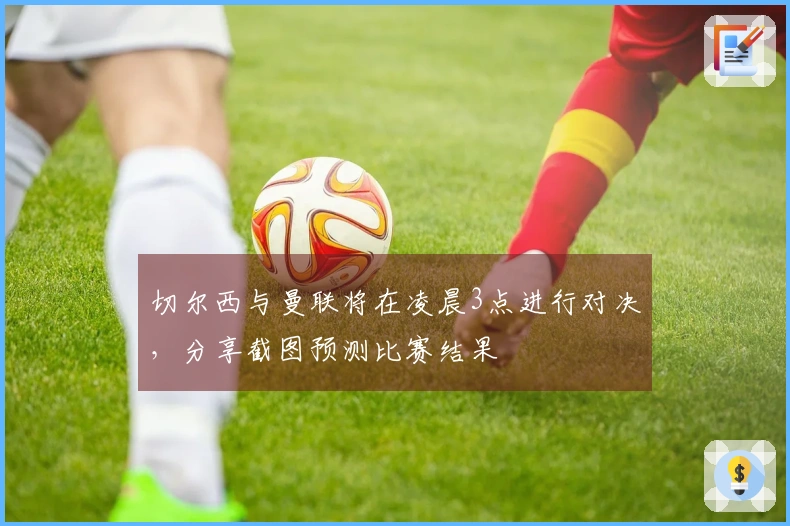 切尔西与曼联将在凌晨3点进行对决，分享截图预测比赛结果