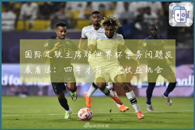 国际足联主席对世界杯票务问题发表看法：四年才有一次收益机会