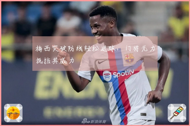 梅西突破防线轻松进球，门将无力抵挡其威力