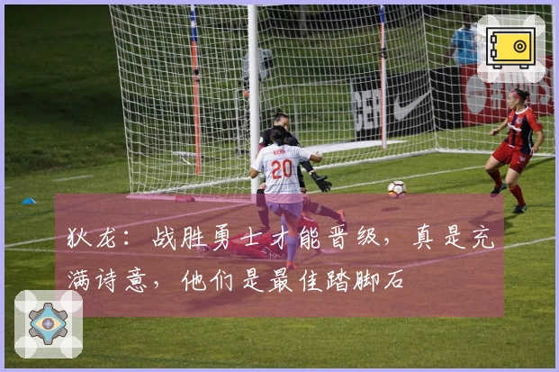 狄龙：战胜勇士才能晋级，真是充满诗意，他们是最佳踏脚石