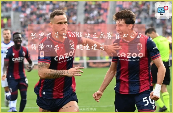 张雪在荷兰WSBK站正式赛首回合获得第四名，因超速遭罚