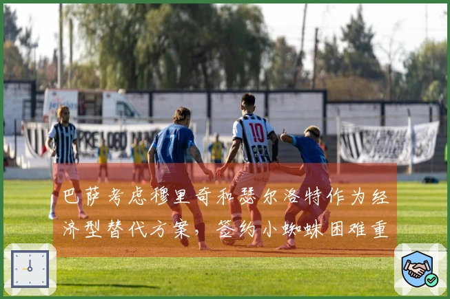巴萨考虑穆里奇和瑟尔洛特作为经济型替代方案，签约小蜘蛛困难重重