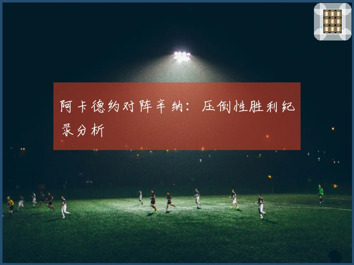 阿卡德约对阵辛纳：压倒性胜利纪录分析